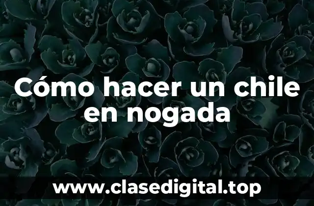 Cómo hacer un chile en nogada