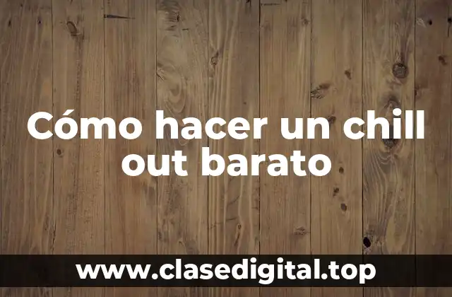 Cómo hacer un chill out barato