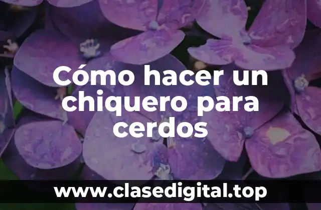 Cómo hacer un chiquero para cerdos