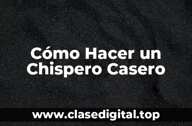 Cómo Hacer un Chispero Casero