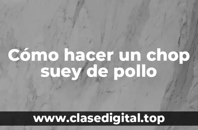 Cómo hacer un chop suey de pollo