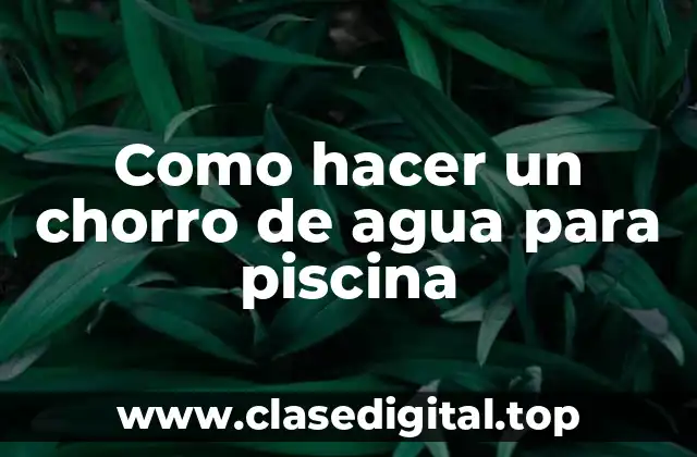 Como hacer un chorro de agua para piscina