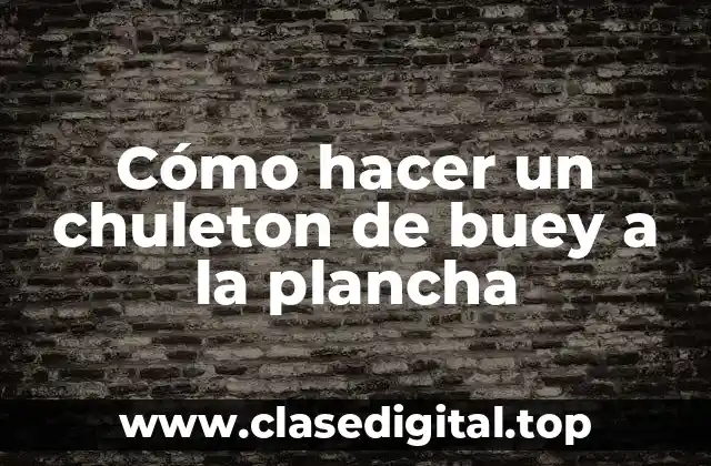 Cómo hacer un chuleton de buey a la plancha