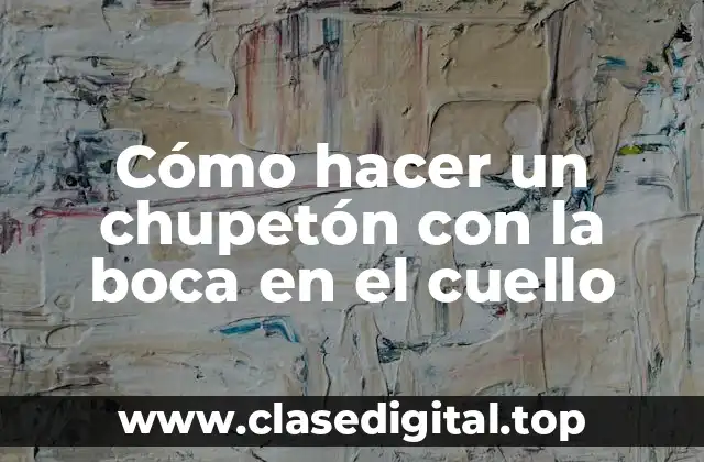 Cómo hacer un chupetón con la boca en el cuello