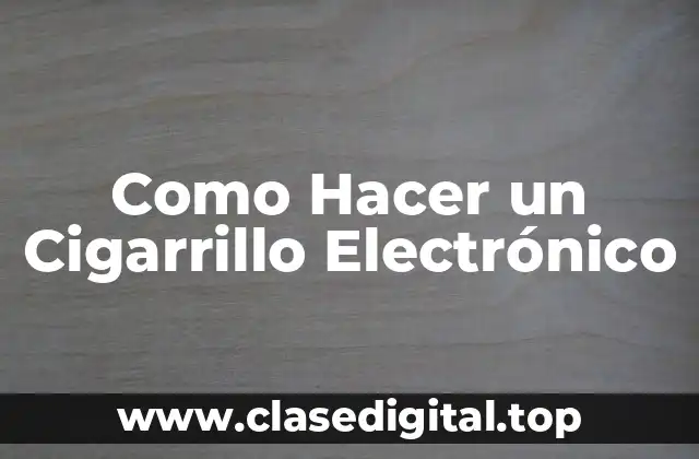Como Hacer un Cigarrillo Electrónico