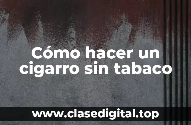 Cómo hacer un cigarro sin tabaco