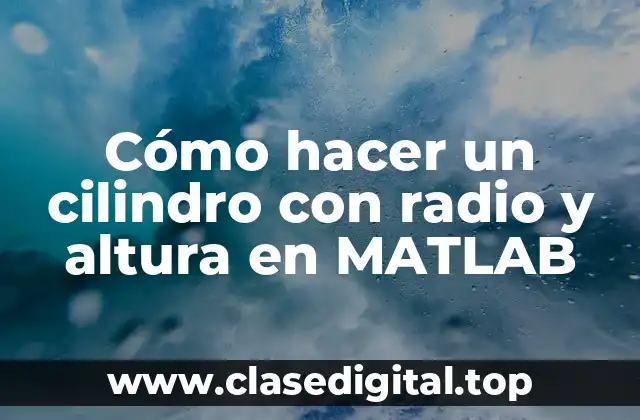 Cómo hacer un cilindro con radio y altura en MATLAB