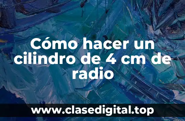 Cómo hacer un cilindro de 4 cm de radio