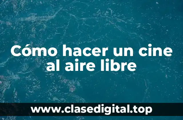 Cómo hacer un cine al aire libre