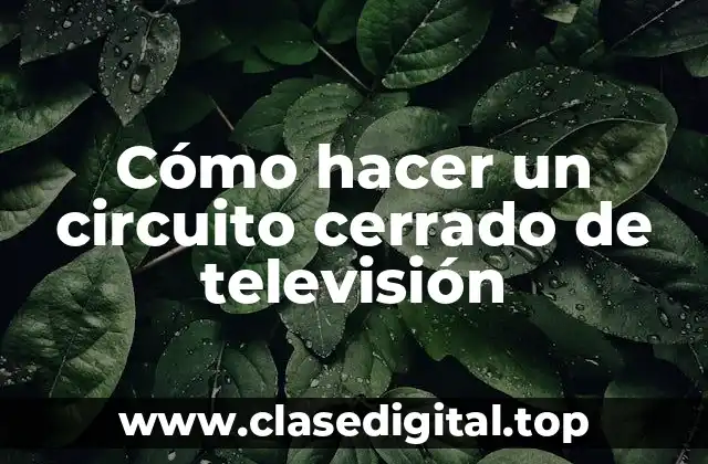 Cómo hacer un circuito cerrado de televisión