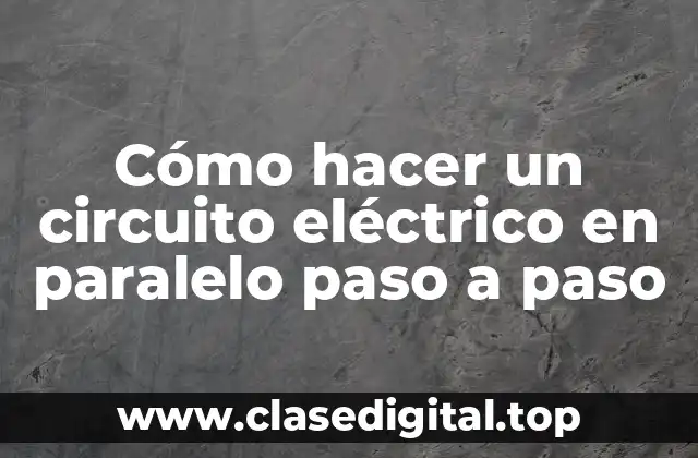 Cómo hacer un circuito eléctrico en paralelo paso a paso