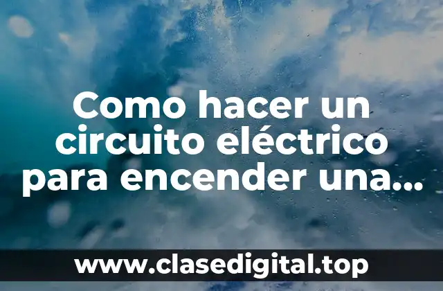 Como hacer un circuito eléctrico para encender una bombilla