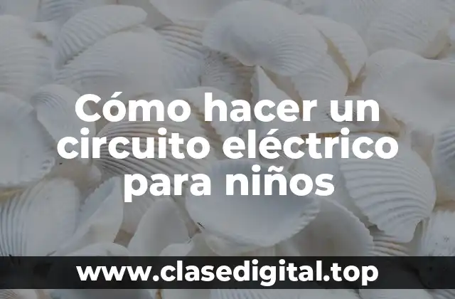Cómo hacer un circuito eléctrico para niños
