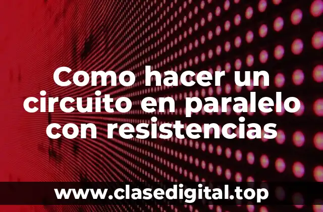 Como hacer un circuito en paralelo con resistencias
