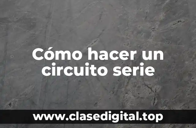 Cómo hacer un circuito serie