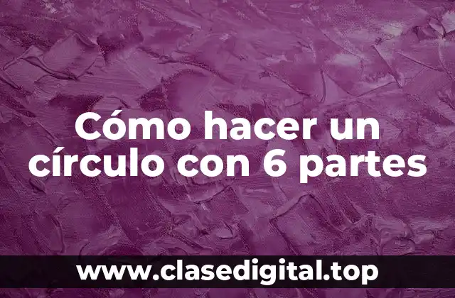 Cómo hacer un círculo con 6 partes