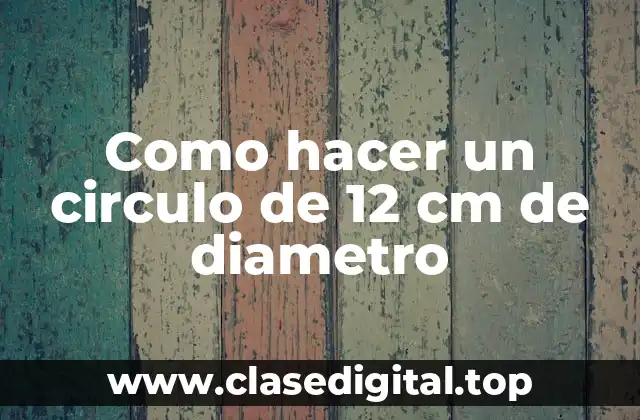 Como hacer un circulo de 12 cm de diametro
