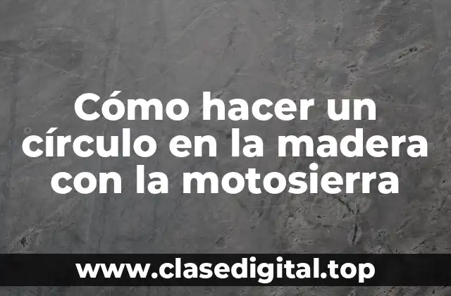Cómo hacer un círculo en la madera con la motosierra