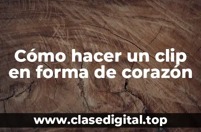 Cómo hacer un clip en forma de corazón