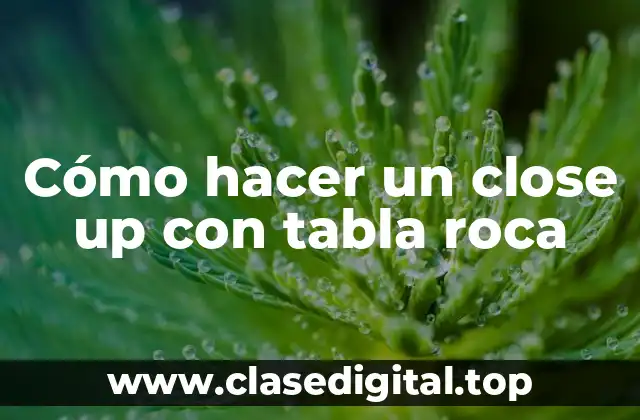 Cómo hacer un close up con tabla roca