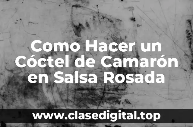 Como Hacer un Cóctel de Camarón en Salsa Rosada