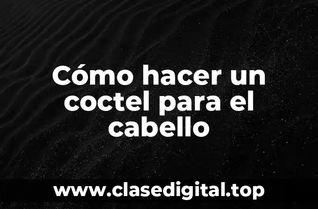 Cómo hacer un coctel para el cabello