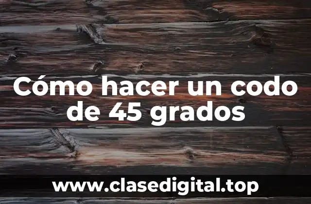 Cómo hacer un codo de 45 grados
