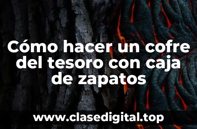 Cómo hacer un cofre del tesoro con caja de zapatos
