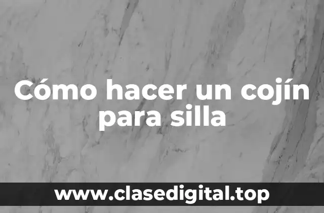 Cómo hacer un cojín para silla