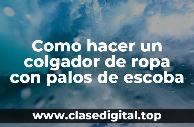 Como hacer un colgador de ropa con palos de escoba