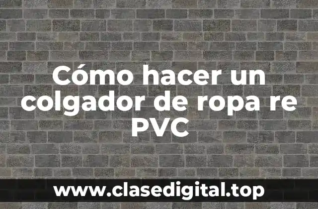 Cómo hacer un colgador de ropa re PVC