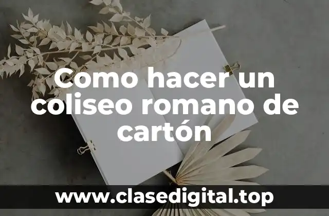 Como hacer un coliseo romano de cartón