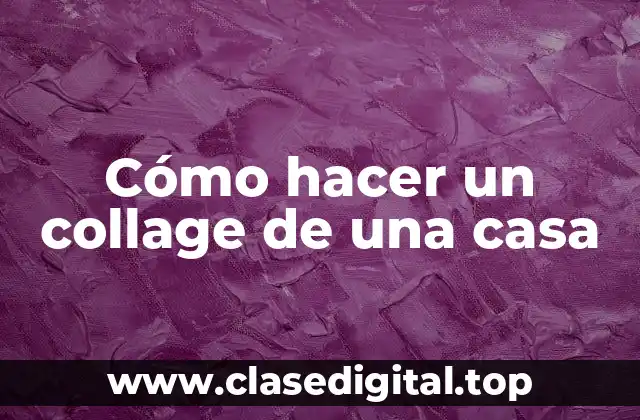 Cómo hacer un collage de una casa