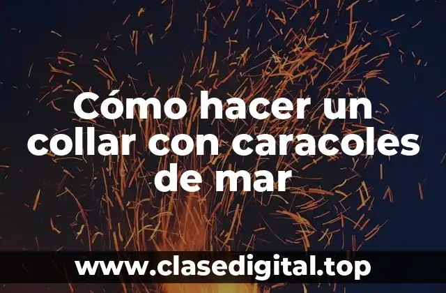 Cómo hacer un collar con caracoles de mar