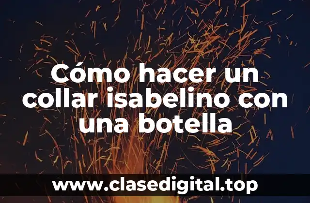 Cómo hacer un collar isabelino con una botella