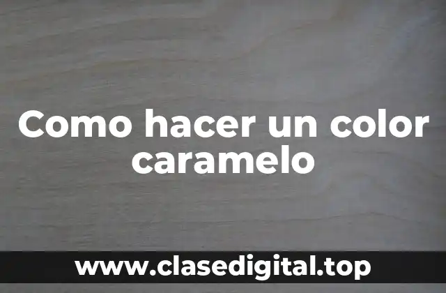 Como hacer un color caramelo