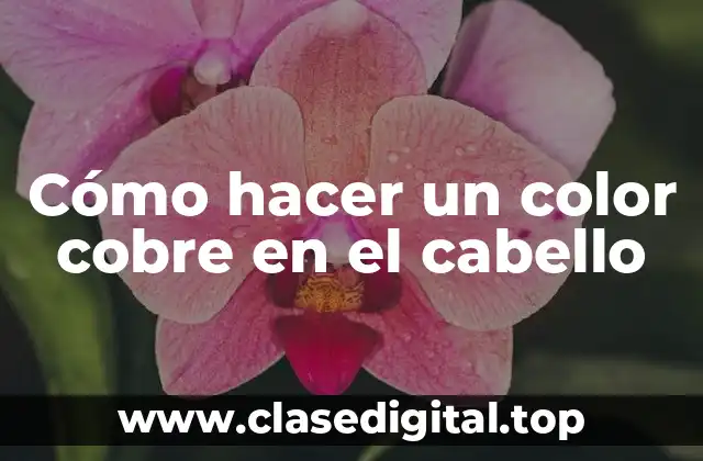 Cómo hacer un color cobre en el cabello