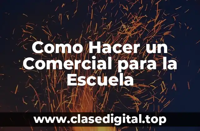 Como Hacer un Comercial para la Escuela