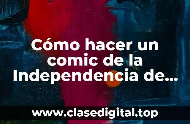 Cómo hacer un comic de la Independencia de México