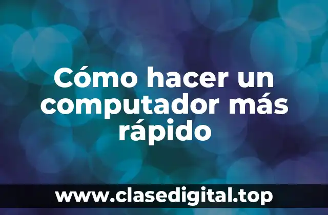 Cómo hacer un computador más rápido