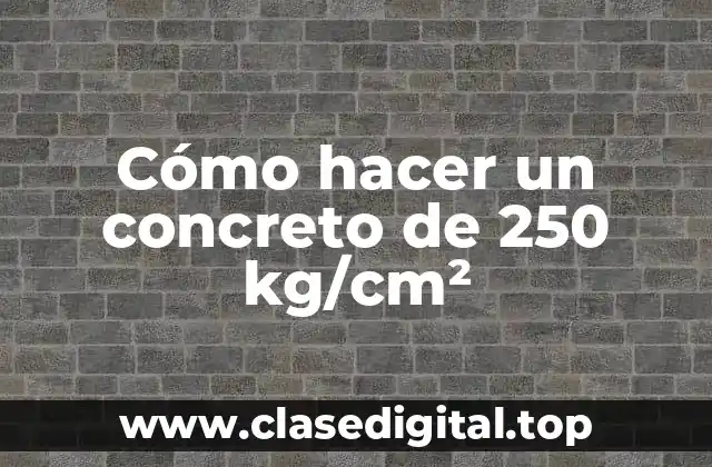 Cómo hacer un concreto de 250 kg/cm²