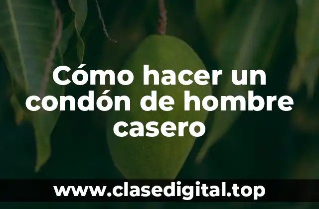 Cómo hacer un condón de hombre casero