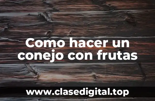 Como hacer un conejo con frutas