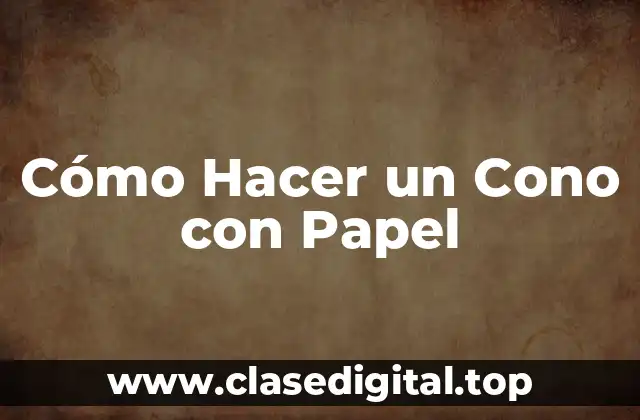 Cómo Hacer un Cono con Papel