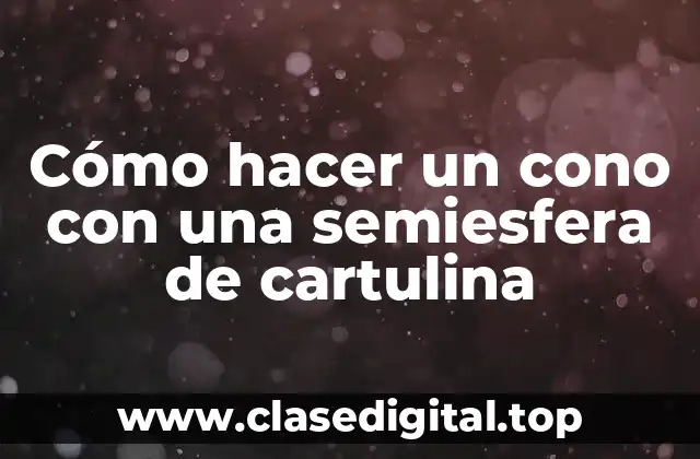 Cómo hacer un cono con una semiesfera de cartulina