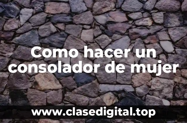 Como hacer un consolador de mujer