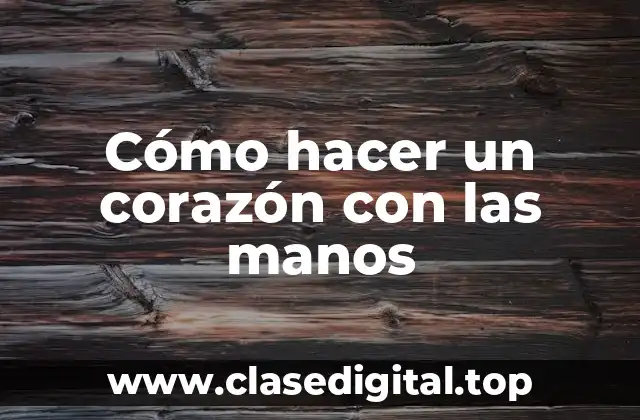Cómo hacer un corazón con las manos