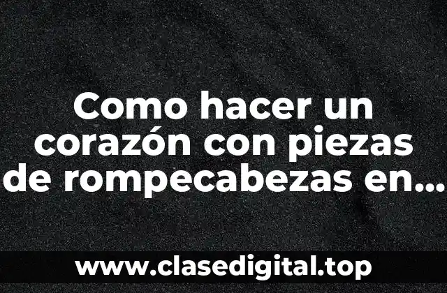 Como hacer un corazón con piezas de rompecabezas en forma