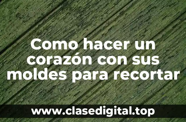 Como hacer un corazón con sus moldes para recortar