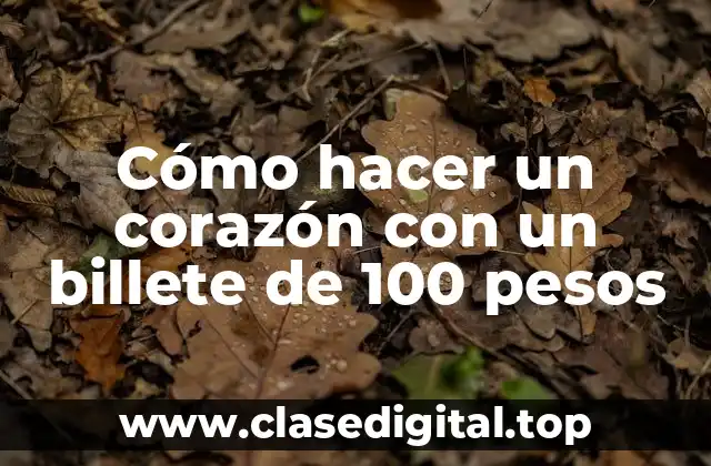Cómo hacer un corazón con un billete de 100 pesos